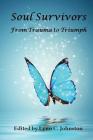 Soul Survivors: From Trauma to Triumph By Lynn C. Johnston (Editor) Cover Image