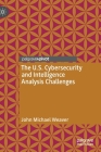 The U.S. Cybersecurity and Intelligence Analysis Challenges By John Michael Weaver Cover Image