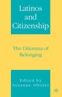 Latinos and Citizenship: The Dilemma of Belonging By S. Oboler (Editor) Cover Image