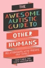 The Awesome Autistic Guide to Other Humans: Relationships with Friends and Family By Yenn Purkis, Tanya Masterman Cover Image