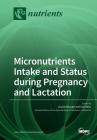 Micronutrients Intake and Status during Pregnancy and Lactation By Louise Brough (Guest Editor), Gail Rees (Guest Editor) Cover Image