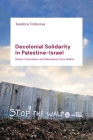 Decolonial Solidarity in Palestine-Israel: Settler Colonialism and Resistance from Within By Teodora Todorova Cover Image