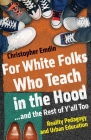 For White Folks Who Teach in the Hood... and the Rest of Y'all Too: Reality Pedagogy and Urban Education (Race, Education, and Democracy) By Christopher Emdin Cover Image