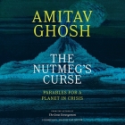 The Nutmeg's Curse: Parables for a Planet in Crisis By Amitav Ghosh, Sam Dastor (Read by) Cover Image