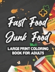 Fast Food Junk Food Large Print Coloring Book For Adults: Stress-Relieving Food Designs To Color, Relaxing And Calming Coloring Pages For Adults Cover Image