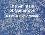 The Animals of Cameroon A Pre-K Exploration By The Garvey School Cover Image