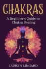 Chakras: A Beginner's Guide to Chakra Healing By Lauren Lingard Cover Image