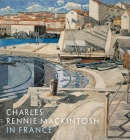 Charles Rennie Mackintosh in France By Pamela Robertson, Philip Long, John Leighton (Foreword by) Cover Image