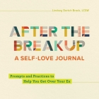 After the Breakup: A Self-Love Journal: Prompts and Practices to Help You Get Over Your Ex By Lindsey Dortch Brock, LCSW Cover Image