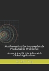 Mathematics for Incompletely Predictable Problems: A new Scientific Discipline with Global Applications By John Y. C. Ting Cover Image