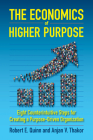 The Economics of Higher Purpose: Eight Counterintuitive Steps for Creating a Purpose-Driven Organization By Robert E. Quinn, Anjan Thakor Cover Image