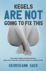 Kegels Are Not Going to Fix This: The latest medical understanding of pelvic floor disorders and their impact on quality of life By Georgeann Sack Cover Image