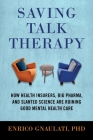 Saving Talk Therapy: How Health Insurers, Big Pharma, and Slanted Science are Ruining Good Mental Health Care By Enrico Gnaulati Cover Image
