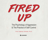 Fired Up: The Psychology of Aggression and the Practice of Self-Control Cover Image
