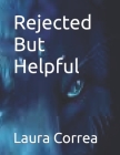 Rejected But Helpful By Laura Correa Cover Image