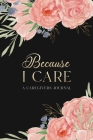 Because I Care: A Care Giver's Journal By Alicia Roach Cover Image