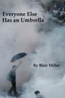 Everyone Else Has an Umbrella By Blair Miller Cover Image