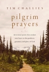 Pilgrim Prayers: Devotional Poems That Awaken Your Heart to the Goodness, Greatness, and Glory of God By Tim Challies Cover Image