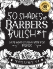 50 Shades of Barbers Bullsh*t: Swear Word Coloring Book For Barbers: Funny gag gift for Barbers w/ humorous cusses & snarky sayings Barbers want to s By Funny Swear Barber Gift Books Cover Image