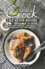 Crock Like Never Before: Live Your Love of 1-Pot Meals: 50 Good Eats for the Crockpot By Daniel Humphreys Cover Image