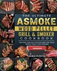 The Ultimate ASMOKE Wood Pellet Grill & Smoker Cookbook: The Easy And No-Fuss Recipes For Your Whole Family And Friends By Robin Purifoy Cover Image