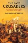 The Last Crusaders: East, West, and the Battle for the Center of the World By Barnaby Rogerson Cover Image
