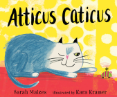 Atticus Caticus By Sarah Maizes, Kara Kramer (Illustrator) Cover Image
