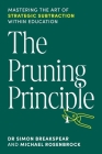 The Pruning Principle: Mastering the Art of Strategic Subtraction Within Education By Simon Breakspear, Michael Rosenbrock Cover Image
