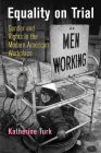 Equality on Trial: Gender and Rights in the Modern American Workplace (Politics and Culture in Modern America) Cover Image