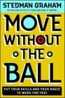 Move Without the Ball: Put Your Skills and Your Magic to Work for You By Stedman Graham Cover Image