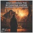 Discovering the Byzantine Empire: Eastern History for Kids (Civilizations) Cover Image