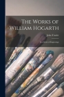 The Works of William Hogarth: In a Series of Engravings By John Trusler Cover Image