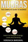 Mudras: The Complete Guide to Mudras - Learn To Radiate Energy, Love and Serenity Cover Image
