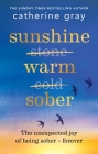 Sunshine Warm Sober: The unexpected joy of being sober – forever By Catherine Gray Cover Image