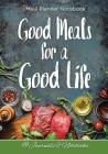 Good Meals for a Good Life. Meal Planner Notebook By @. Journals and Notebooks Cover Image