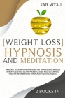 Weight Loss Hypnosis and Meditation: 2 Books in 1: Increase Your Motivation, Burn Fat Rapidly, and Achieve Mindful Eating. Self-Hypnosis, Guided Medit By Kate McCall Cover Image