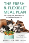 The Fresh & Flexible Meal Plan: The Easiest, Most Nutritious Way to Feed Your Dog and Cat By Jan Allegretti Cover Image