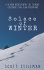 Solace Of Winter: A Season Backcountry Ski Touring Colorado's San Juan Mountains (Nature Book #5) By Scott Stillman Cover Image