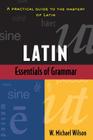 Essentials of Latin Grammar (Verbs and Essentials of Grammar) By W. Wilson Cover Image