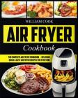 Air Fryer Cookbook: The Complete Air Fryer Cookbook - Delicious, Quick & Easy Air Fryer Recipes For Everyone By William Cook Cover Image