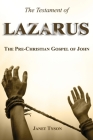 The Testament of Lazarus: The Pre-Christian Gospel of John By Janet Tyson Cover Image