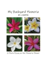 My Backyard Plumeria: A Photo Essay on the Plumeria Flower By J. Martin Cover Image