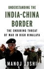 Understanding the India-China Border: The Enduring Threat of War in High Himalaya By Manoj Joshi Cover Image