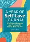 A Year of Self-Love Journal: 52 Weeks of Prompts and Practices for Loving Who You Are (A Year of Reflections Journal) Cover Image
