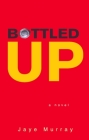 Bottled Up By Jaye Murray Cover Image
