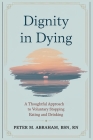 Dignity in Dying: A Thoughtful Approach to Voluntary Stopping Eating and Drinking By Peter M. Abraham Cover Image