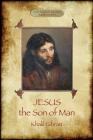 Jesus the Son of Man: His words and His deeds as told and recorded by those who knew Him (Aziloth Books) By Khalil Gibran Cover Image