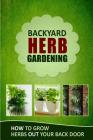 Backyard Herb Gardening: How to Grow Herbs Out Your Back Door By Family Traditions Publishing Cover Image