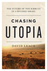 Chasing Utopia: The Future of the Kibbutz in a Divided Israel By David Leach Cover Image