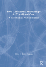 From Therapeutic Relationships to Transitional Care: A Theoretical and Practical Roadmap By Cheryl Forchuk (Editor) Cover Image